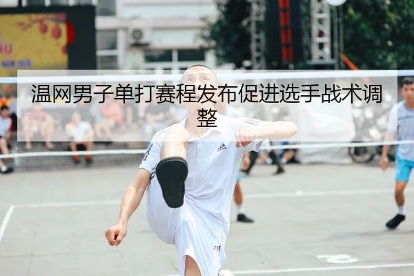 温网男子单打赛程发布促进选手战术调整